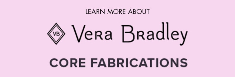 Vera Bradley - learn more about the core fabrications